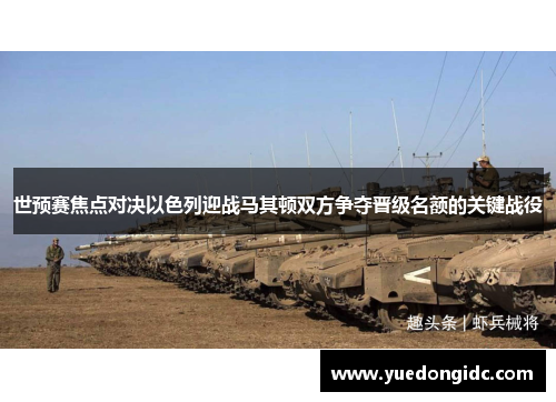 世预赛焦点对决以色列迎战马其顿双方争夺晋级名额的关键战役